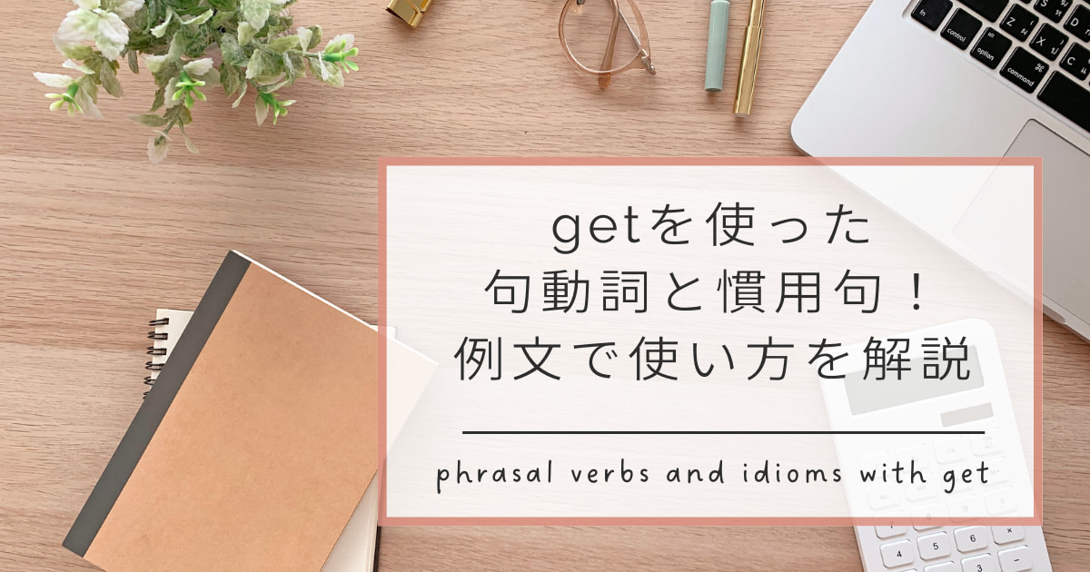 getを使った句動詞と慣用句！例文で使い方を解説